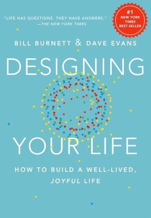 Designing Your Life How to Build a Well-Lived, Joyful Life