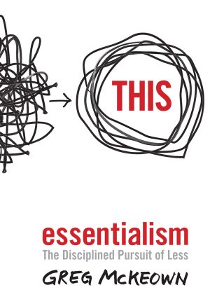 Essentialism The Disciplined Pursuit of Less